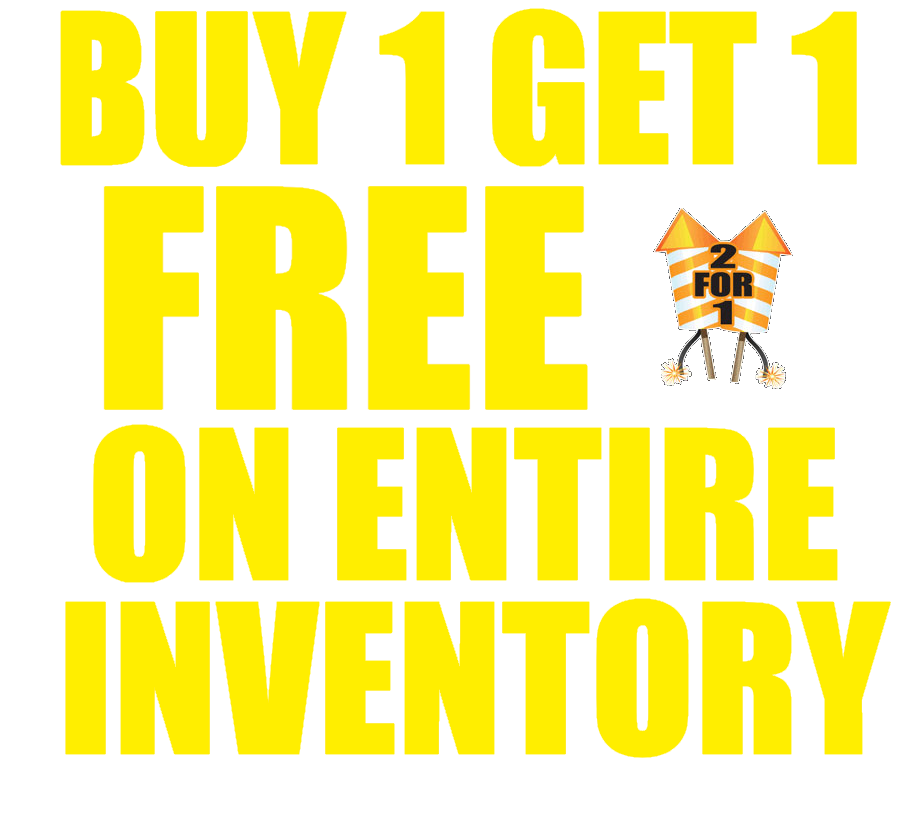 BUY 1 GET 1 FREE ON ENTIRE INVENTORY *excludes assortments and large strips of firecrackers